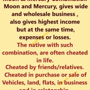 Moon Mercury an emotional relationship; Moon Mercury makes one very fickle , extremely moody and very calculative